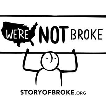 A person holding a sign that reads we're not broke. Beneath the person is the website storyofbroke.org. Black and White illustration.